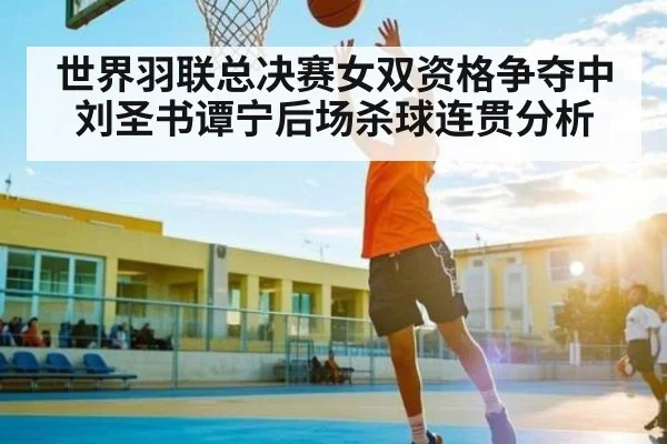 世界羽联总决赛女双资格争夺中刘圣书谭宁后场杀球连贯分析